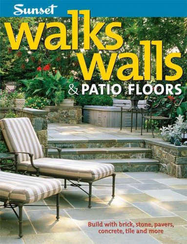 Walks, Walls & Patio Floors: Build with Brick, Stone, Pavers, Concrete, Tile and More by Editors of Sunset Books