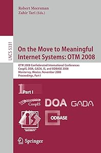 On the Move to Meaningful Internet Systems: OTM 2008: OTM Confederated International Conferences, CoopIS, DOA, GADA, IS, and ODBASE 2008, Monterrey, ... I (Lecture Notes in Computer Science, 5331)