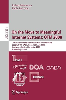 On the Move to Meaningful Internet Systems: OTM 2008: OTM Confederated International Conferences, CoopIS, DOA, GADA, IS, and ODBASE 2008, Monterrey, ... I (Lecture Notes in Computer Science, 5331)