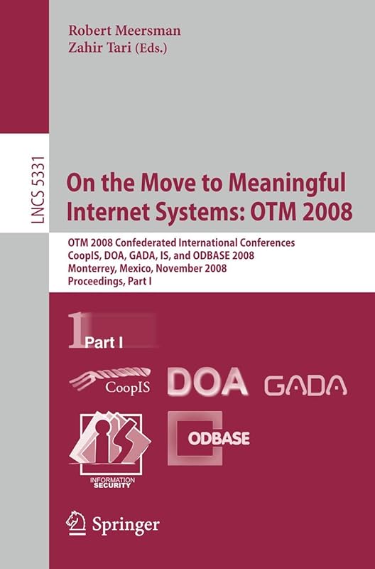On the Move to Meaningful Internet Systems: OTM 2008: OTM Confederated International Conferences, CoopIS, DOA, GADA, IS, and ODBASE 2008, Monterrey, ... I (Lecture Notes in Computer Science, 5331) by Zahir Tari