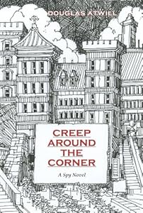 Creep Around the Corner, A Novel of the Spy World in Europe During the Cold War Years. by Douglas Atwill