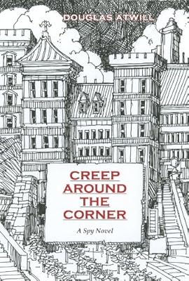 Creep Around the Corner, A Novel of the Spy World in Europe During the Cold War Years.