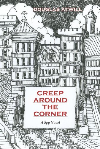 Creep Around the Corner, A Novel of the Spy World in Europe During the Cold War Years. by Douglas Atwill