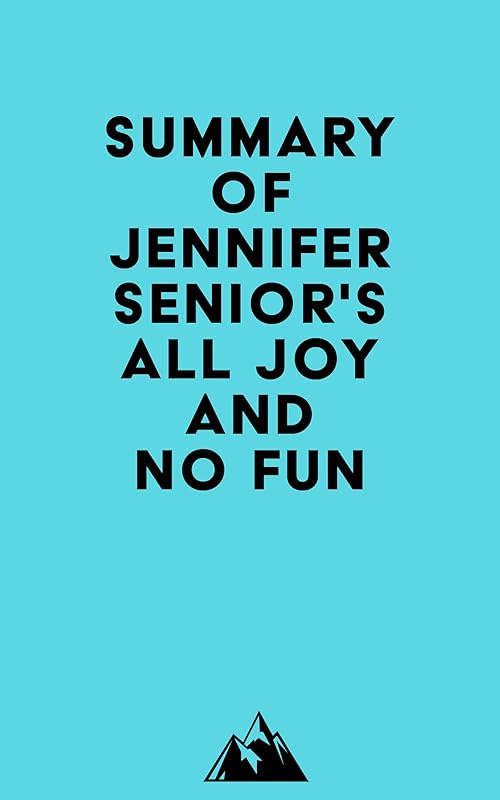 Summary of Jennifer Senior's All Joy and No Fun by Everest Media