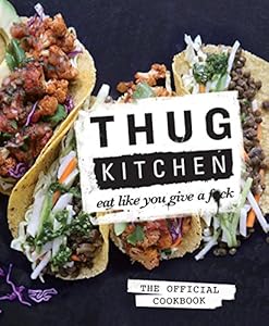 Thug Kitchen: The Official Cookbook: Eat Like You Give a F*ck