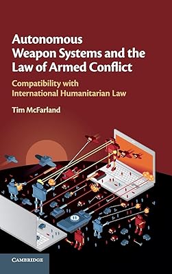 Autonomous Weapon Systems and the Law of Armed Conflict: Compatibility with International Humanitarian Law