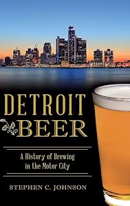 Detroit Beer: A History of Brewing in the Motor City by Stephen C Johnson