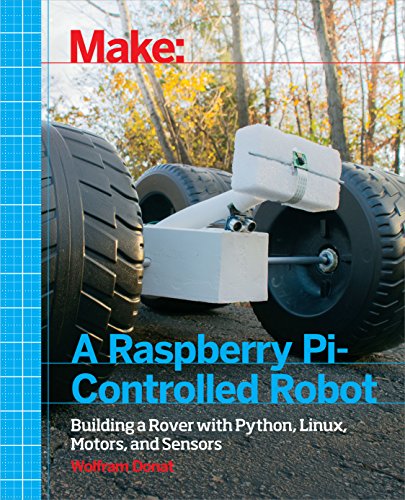 Make a Raspberry Pi-Controlled Robot: Building a Rover with Python, Linux, Motors, and Sensors by Wolfram Donat