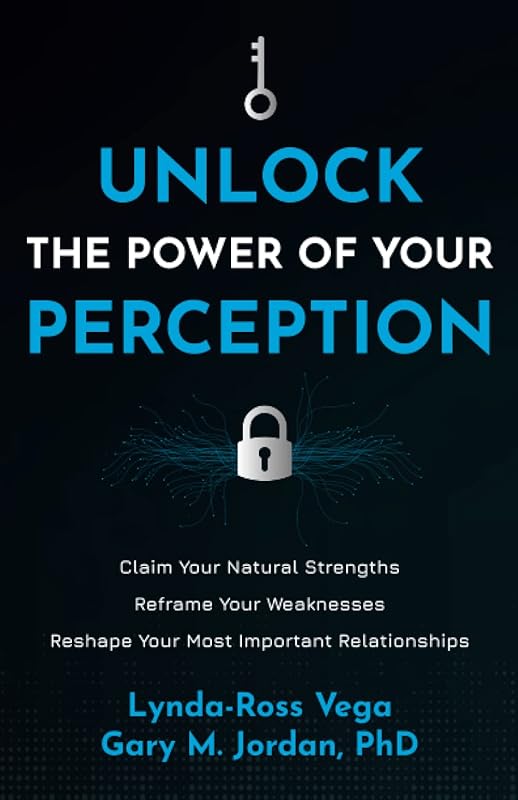 Unlock the Power of Your Perception: Claim Your Natural Strengths, Reframe Your Weaknesses, Reshape Your Most Important Relationships by Lynda-Ross Vega