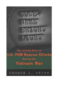 Code Name Bright Light: The Untold Story of U.S. POW Rescue Efforts During the Vietnam War by George Veith