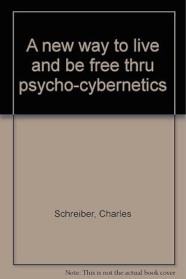 A new way to live and be free thru psycho-cybernetics