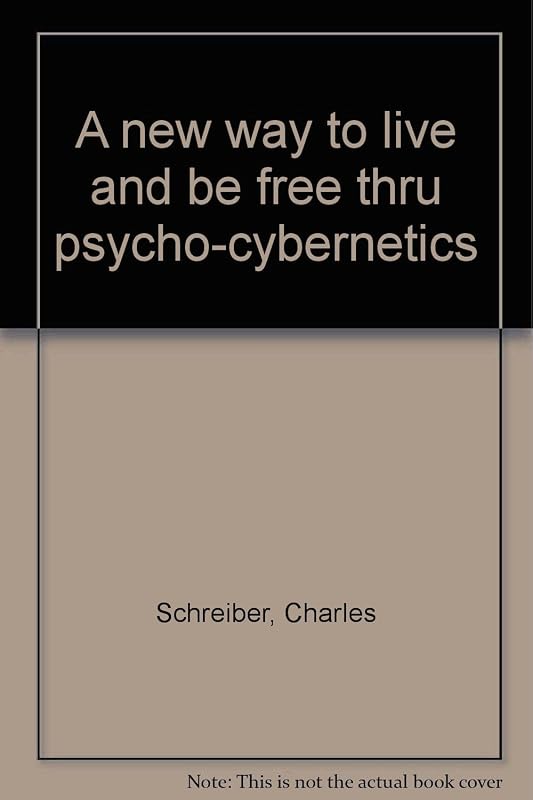 A new way to live and be free thru psycho-cybernetics by Charles Schreiber
