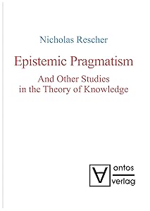 Epistemic Pragmatism and Other Studies in the Theory of Knowledge