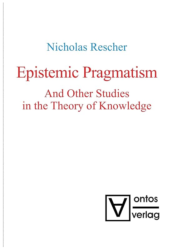 Epistemic Pragmatism and Other Studies in the Theory of Knowledge by Nicholas Rescher