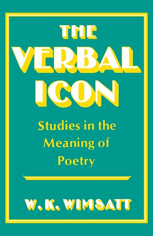 The Verbal Icon: Studies in the Meaning of Poetry by William Kurtz Wimsatt