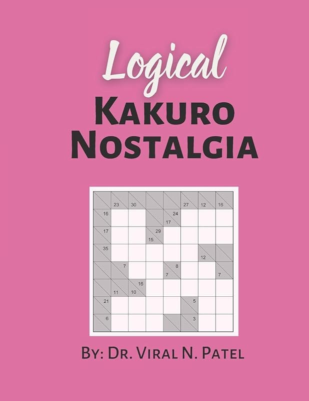 Logical Kakuro Nostalgia: Kakuro Cross Sums : Kakuro Puzzle Book For Adults by Dr Viral Patel