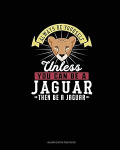 Always Be Yourself Unless You Can Be A Jaguar Then Be A Jaguar: Blank Guitar Tab Paper