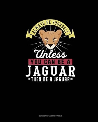 Always Be Yourself Unless You Can Be A Jaguar Then Be A Jaguar: Blank Guitar Tab Paper