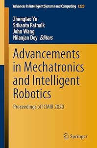 Advancements in Mechatronics and Intelligent Robotics: Proceedings of ICMIR 2020 (Advances in Intelligent Systems and Computing Book 1220) by Zhengtao Yu