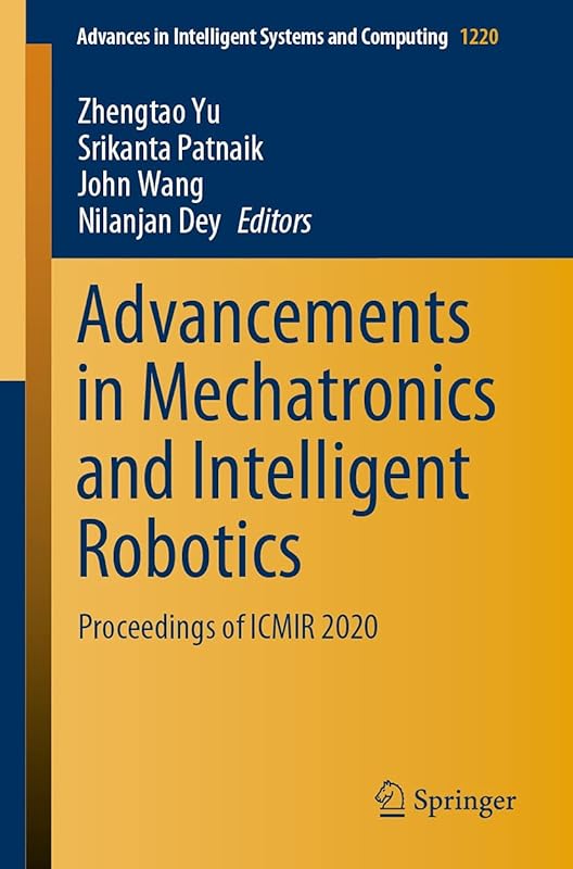 Advancements in Mechatronics and Intelligent Robotics: Proceedings of ICMIR 2020 (Advances in Intelligent Systems and Computing Book 1220) by Zhengtao Yu