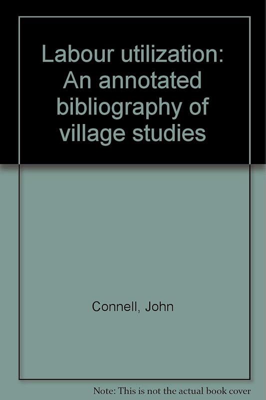 Labour utilization: An annotated bibliography of village studies by John Connell
