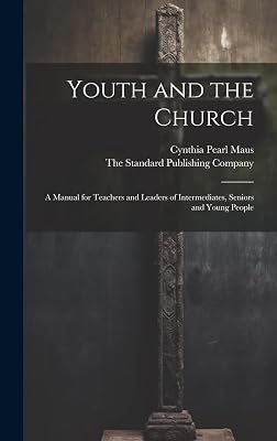Youth and the Church; A Manual for Teachers and Leaders of Intermediates, Seniors and Young People