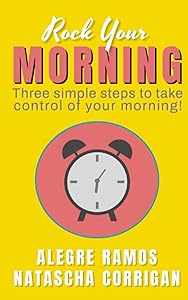 Rock Your Morning: Three simple steps to take control of your morning! by Alegre Ramos