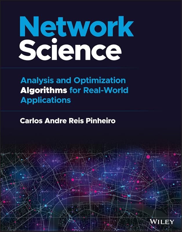 Network Science: Analysis and Optimization Algorithms for Real-World Applications by Carlos Andre Reis Pinheiro