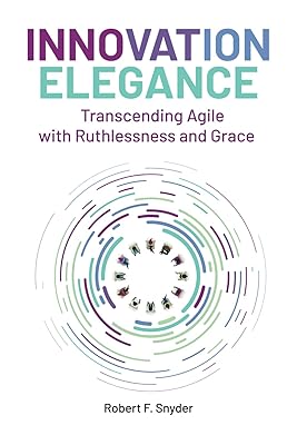 Innovation Elegance: Transcending Agile with Ruthlessness and Grace