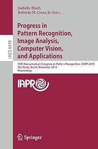 Progress in Pattern Recognition, Image Analysis, Computer Vision, and Applications: 15th Iberoamerican Congress on Pattern Recognition, CIARP 2010, ... (Lecture Notes in Computer Science, 6419) by Isabelle Bloch