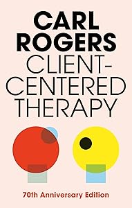 Client-Centered Therapy: Its Current Practice, Implications, and Theory by Carl Rogers