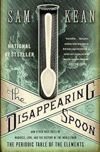 The Disappearing Spoon: And Other True Tales of Madness, Love, and the History of the World from the Periodic Table of the Elements