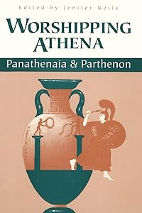 Worshipping Athena: Panathenaia And Parthenon (Wisconsin Studies in Classics) by Jenifer Neils