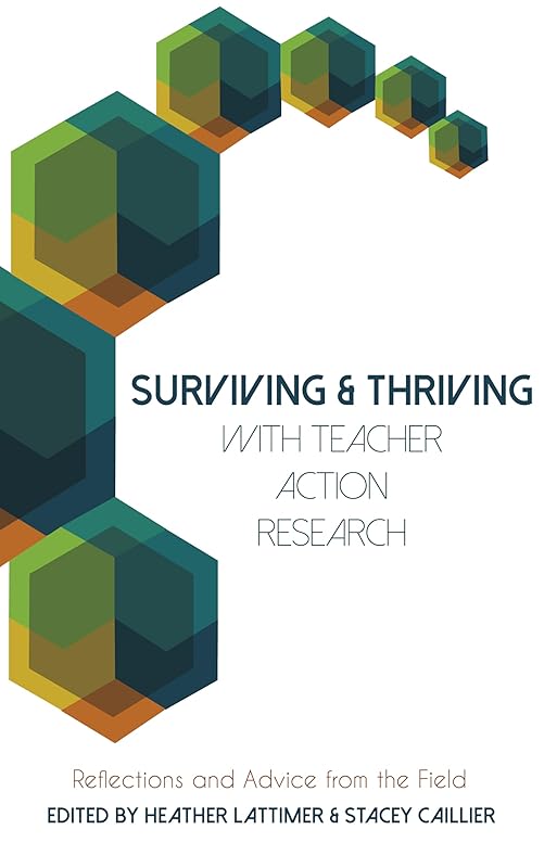 Surviving and Thriving with Teacher Action Research: Reflections and Advice from the Field (Educational Psychology) by Heather Lattimer