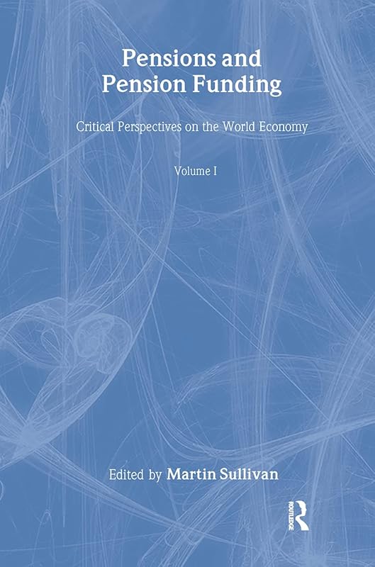 Pensions and Pension Funding (4 vols) (Critical Perspectives on the World Economy) by Martin Sullivan