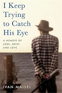 I Keep Trying to Catch His Eye: A Memoir of Loss, Grief, and Love by Ivan Maisel