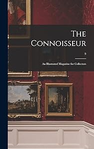 The Connoisseur: an Illustrated Magazine for Collectors; 9