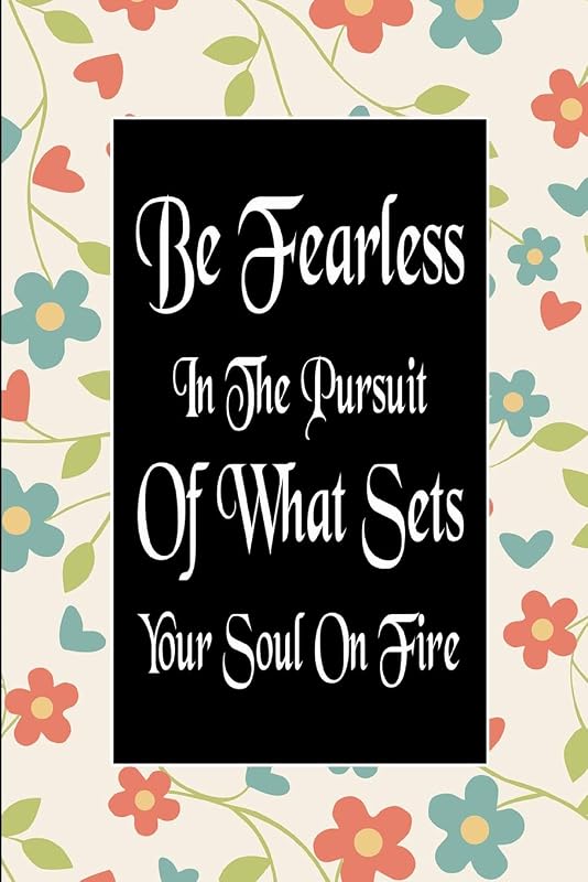 Be Fearless In The Pursuit Of What Sets Your Soul On Fire by SJG Publishing