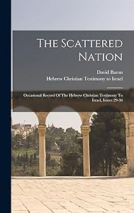 The Scattered Nation: Occasional Record Of The Hebrew Christian Testimony To Israel, Issues 29-36 by David Baron