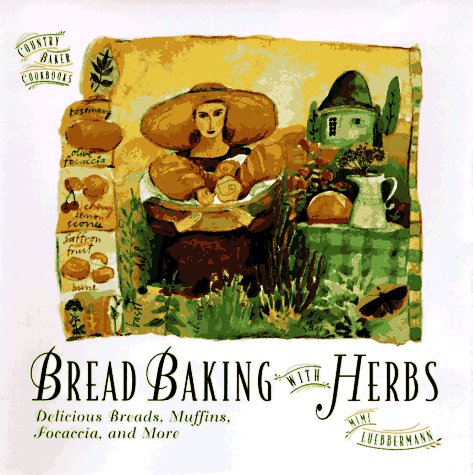 Bread Baking with Herbs: Breads, Muffins, Focaccia, and More (The Country Baker) by Mimi Luebbermann