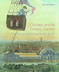 Chicago and Its Botanic Garden: The Chicago Horticultural Society at 125 by Cathy Jean Maloney                       ,