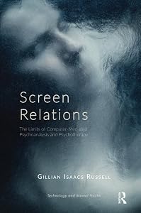 Screen Relations: The Limits of Computer-Mediated Psychoanalysis and Psychotherapy by Gillian Isaacs Russell