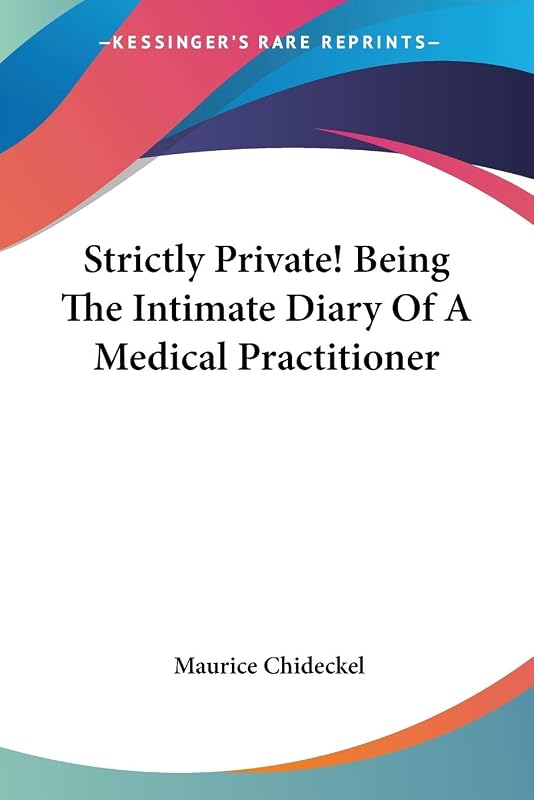 Strictly Private! Being The Intimate Diary Of A Medical Practitioner by Maurice Chideckel