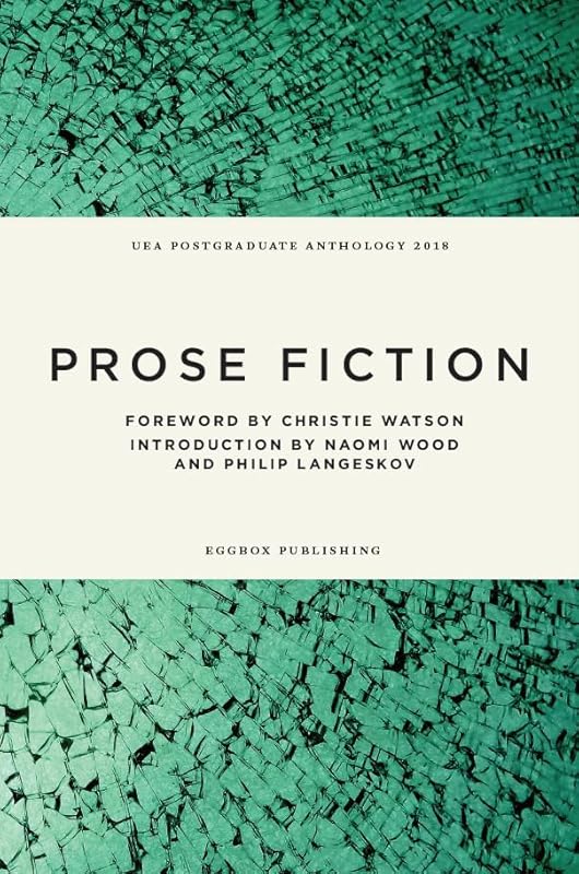 UEA Creative Writing Anthology Prose Fiction 2018 by Christie Watson