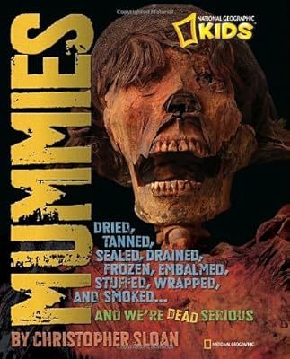 Mummies: Dried, Tanned, Sealed, Drained, Frozen, Embalmed, Stuffed, Wrapped, and Smoked...and We're Dead Serious