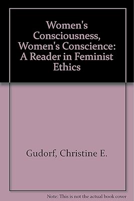 Women's Consciousness, Women's Conscience: A Reader in Feminist Ethics