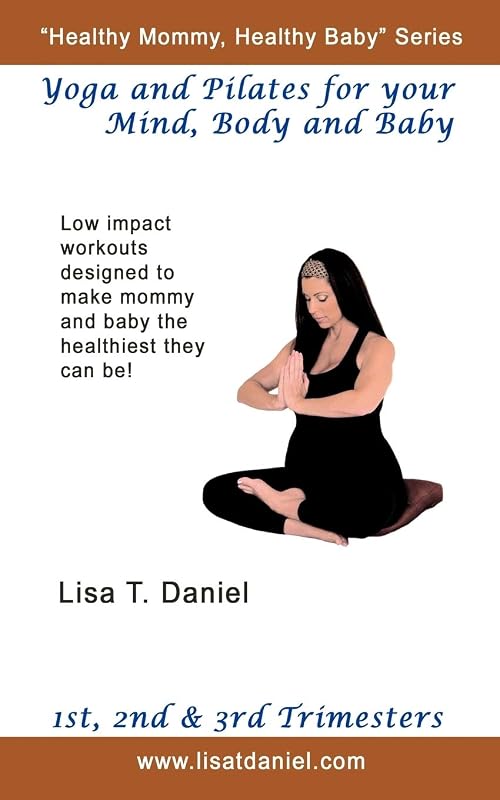 Yoga And Pilates For Your Mind, Body And Baby by Lisa T. Daniel