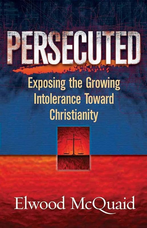 Persecuted: Exposing the Growing Intolerance Toward Christianity by Elwood McQuaid