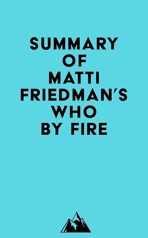 Summary of Matti Friedman's Who By Fire by Everest Media