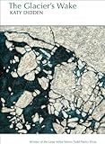 Katy Didden, "The Glacier's Wake" (Pleiades Press, 2013)